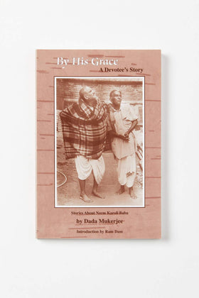 By His Grace - Stories About Neem Karoli Baba by Dada Mukerjee